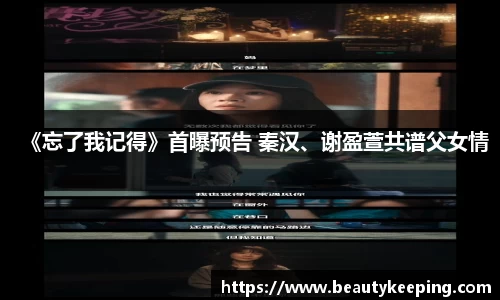 狗子28：《忘了我记得》首曝预告 秦汉、谢盈萱共谱父女情